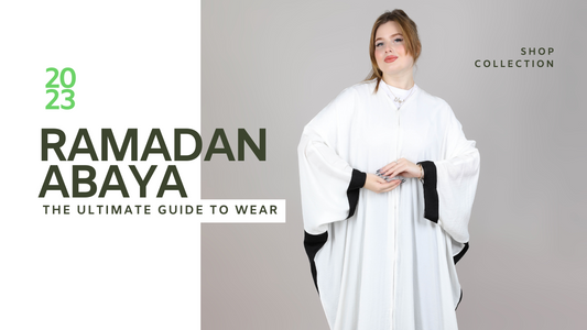 The Ultimate Guide to Wearing Abayas during Ramadan March 2023