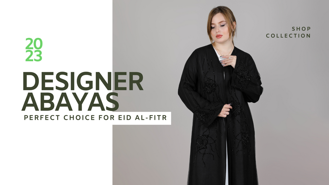 Why Designer Abayas are the Perfect Choice for Eid al-Fitr 2023?